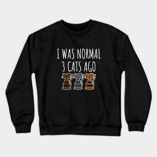 I Was Normal 3 Cats Ago Crewneck Sweatshirt